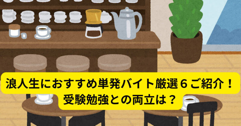 浪人生におすすめ単発バイト厳選６ご紹介！受験勉強との両立は？