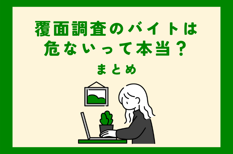 覆面調査のバイトは危ないって本当？まとめ