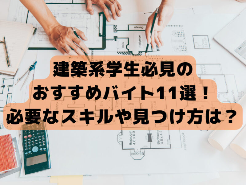 建築系学生必見のおすすめバイト１１選！必要なスキルや見つけ方は？