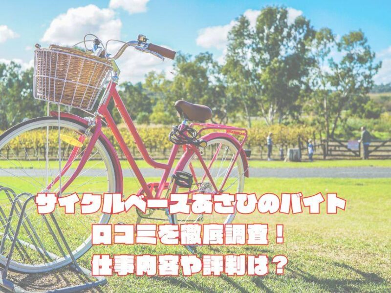 サイクルベースあさひのバイト口コミを徹底調査！仕事内容や評判は？